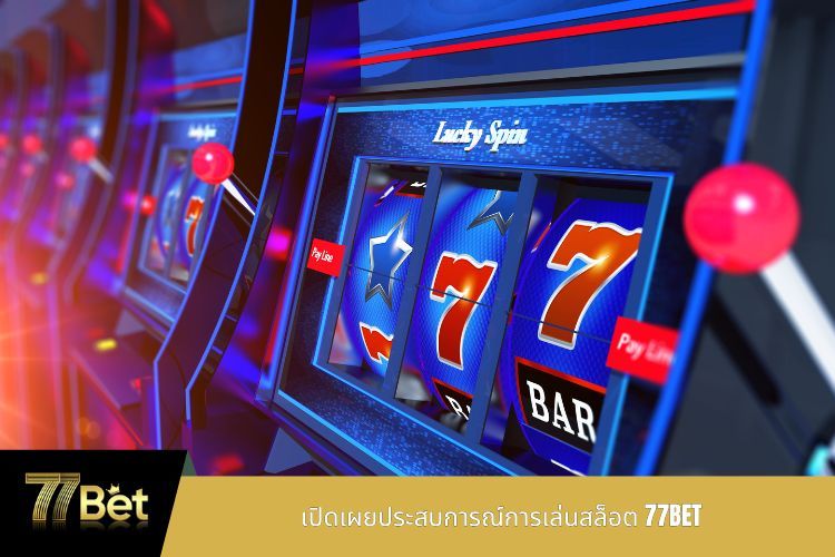 เปิดเผยประสบการณ์การเล่นสล็อต 77BET