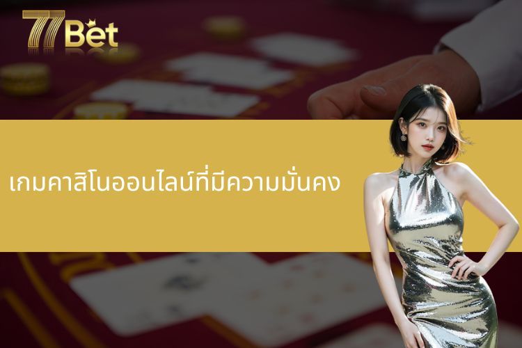 คาสิโนออนไลน์ที่มีความมั่นคง - เข้าร่วม 77BET วันนี้